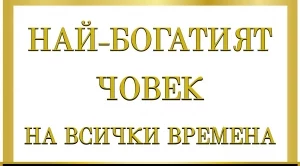 Кой е най-богатият човек на всички времена?